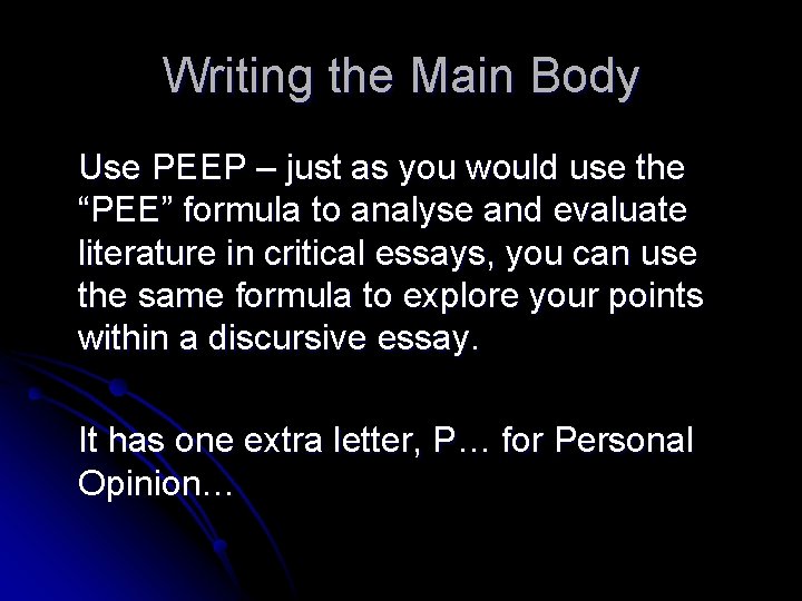 Writing the Main Body Use PEEP – just as you would use the “PEE”