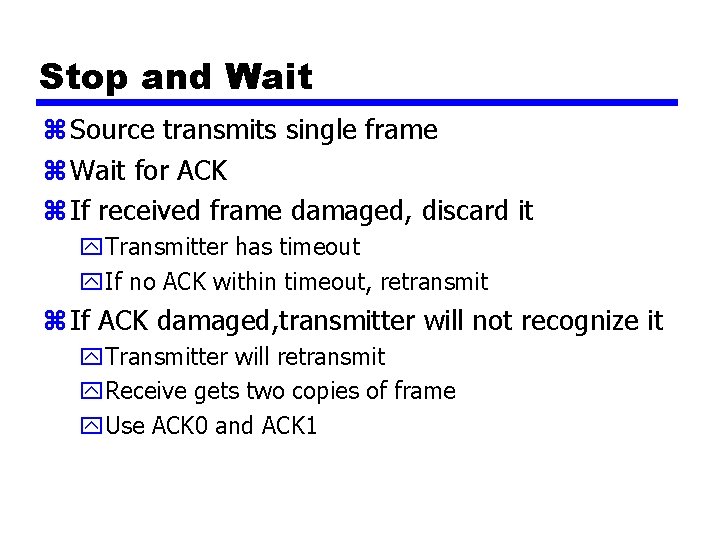 Stop and Wait z Source transmits single frame z Wait for ACK z If