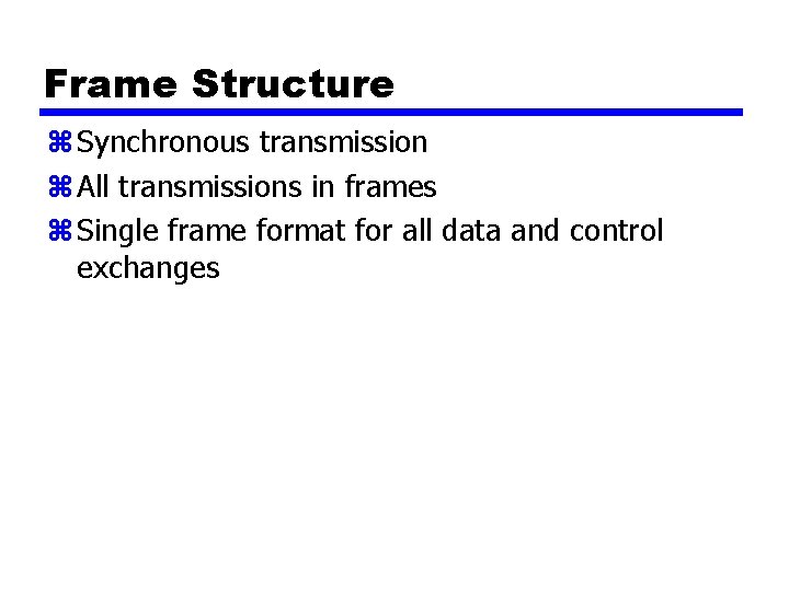 Frame Structure z Synchronous transmission z All transmissions in frames z Single frame format