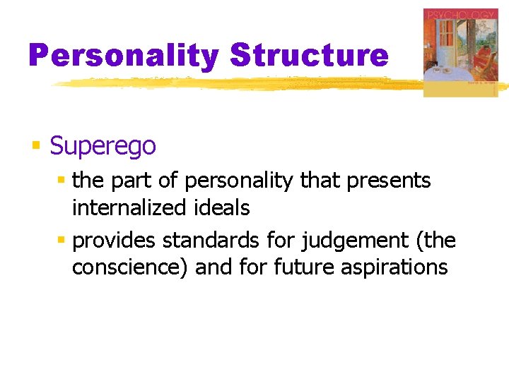 Personality Structure § Superego § the part of personality that presents internalized ideals §