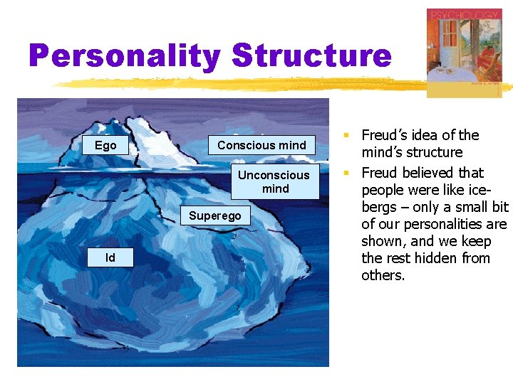 Personality Structure Ego Conscious mind Unconscious mind Superego Id § Freud’s idea of the