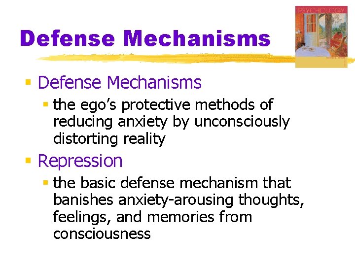 Defense Mechanisms § the ego’s protective methods of reducing anxiety by unconsciously distorting reality