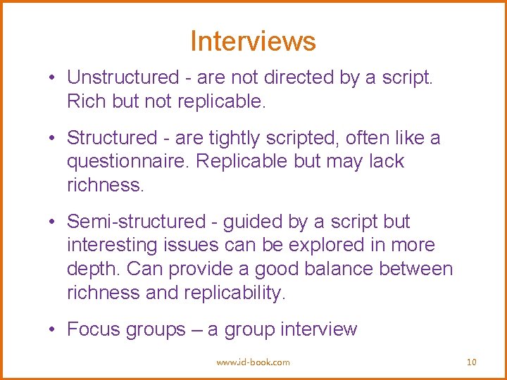 Interviews • Unstructured - are not directed by a script. Rich but not replicable.
