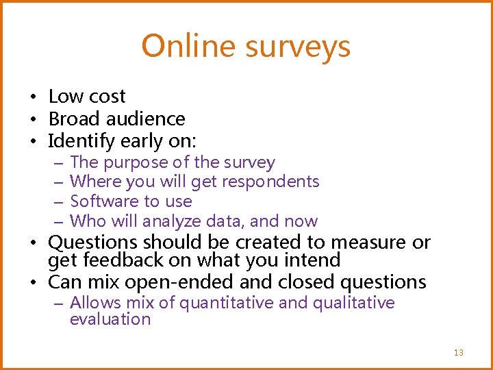 Online surveys • Low cost • Broad audience • Identify early on: – –