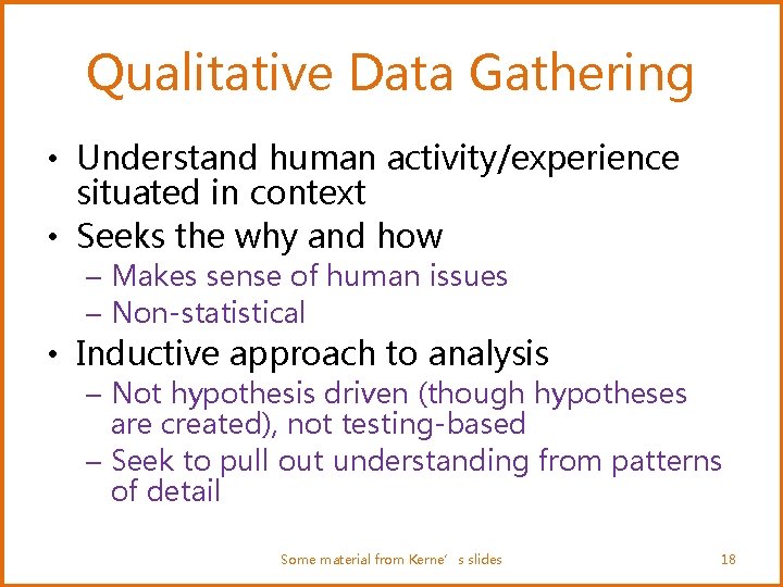 Qualitative Data Gathering • Understand human activity/experience situated in context • Seeks the why