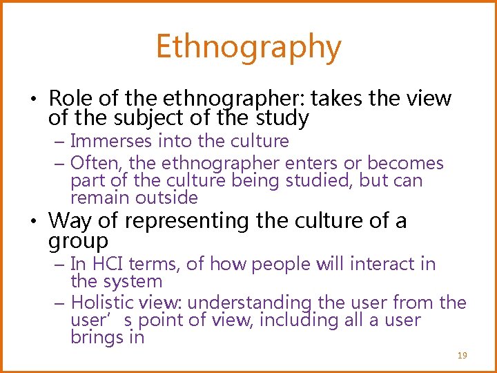 Ethnography • Role of the ethnographer: takes the view of the subject of the