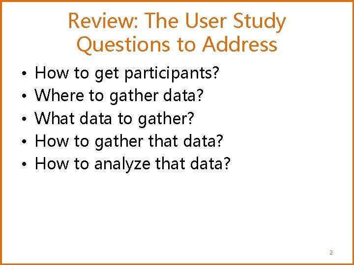 Review: The User Study Questions to Address • • • How to get participants?