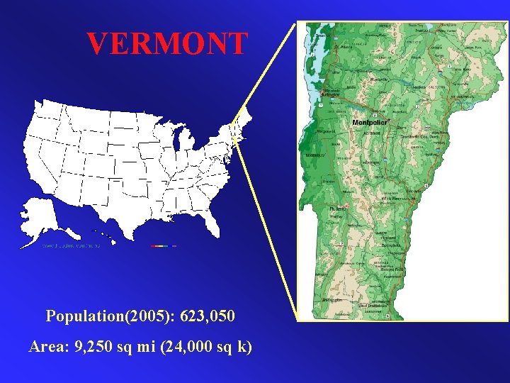 VERMONT Population(2005): 623, 050 Area: 9, 250 sq mi (24, 000 sq k) 