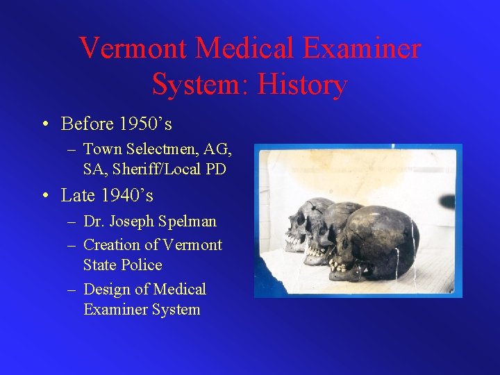 Vermont Medical Examiner System: History • Before 1950’s – Town Selectmen, AG, SA, Sheriff/Local