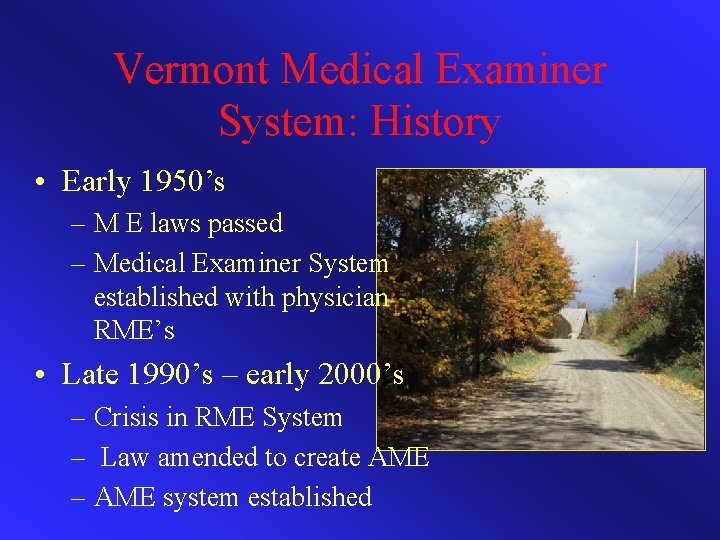 Vermont Medical Examiner System: History • Early 1950’s – M E laws passed –