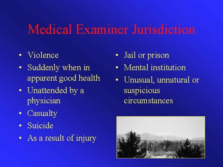 Medical Examiner Jurisdiction • Violence • Suddenly when in apparent good health • Unattended