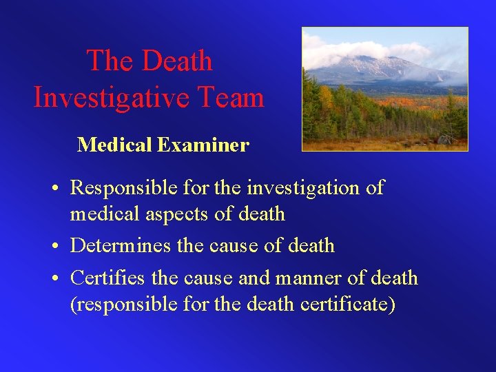 The Death Investigative Team Medical Examiner • Responsible for the investigation of medical aspects