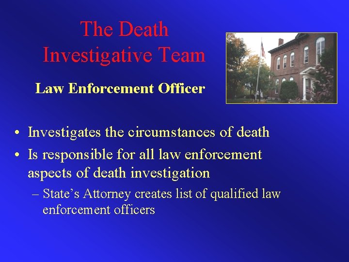 The Death Investigative Team Law Enforcement Officer • Investigates the circumstances of death •