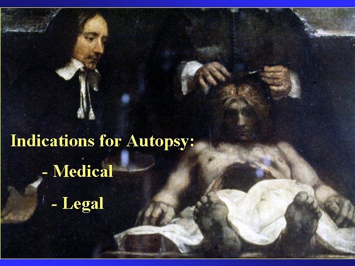 Indications for Autopsy: - Medical - Legal 