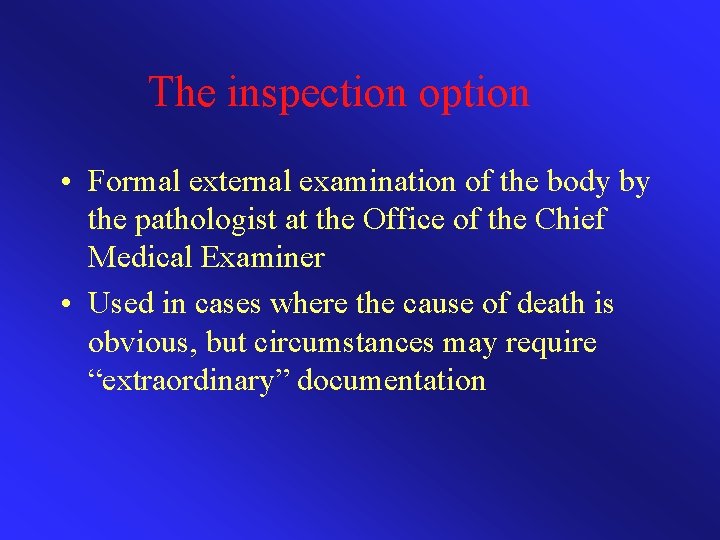 The inspection option • Formal external examination of the body by the pathologist at