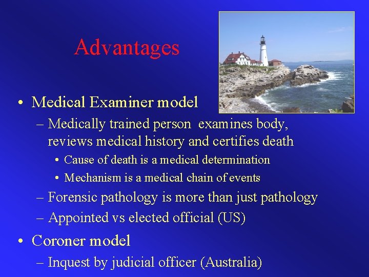 Advantages • Medical Examiner model – Medically trained person examines body, reviews medical history