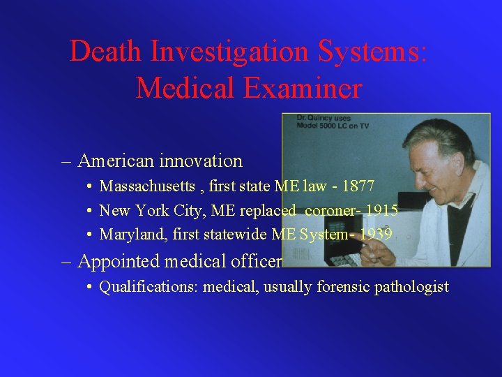 Death Investigation Systems: Medical Examiner – American innovation • Massachusetts , first state ME