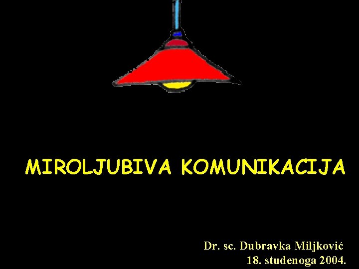 MIROLJUBIVA KOMUNIKACIJA Dr. sc. Dubravka Miljković 18. studenoga 2004. 