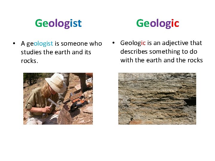 Geologist Geologic • A geologist is someone who studies the earth and its rocks.