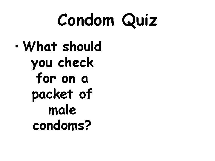 Condom Quiz • What should you check for on a packet of male condoms?