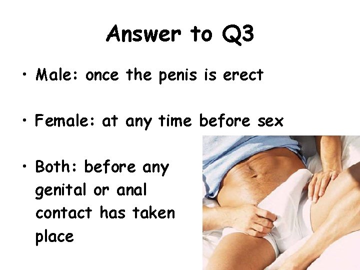 Answer to Q 3 • Male: once the penis is erect • Female: at