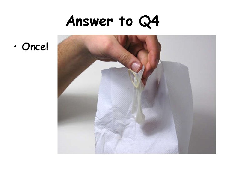 Answer to Q 4 • Once! 