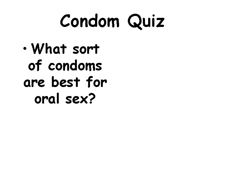 Condom Quiz • What sort of condoms are best for oral sex? 