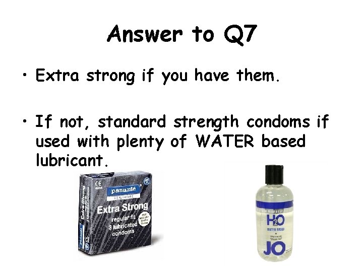 Answer to Q 7 • Extra strong if you have them. • If not,