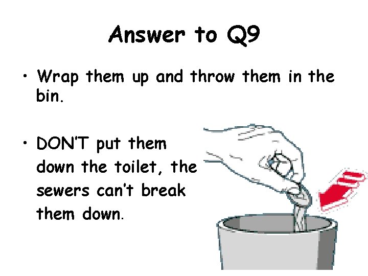 Answer to Q 9 • Wrap them up and throw them in the bin.