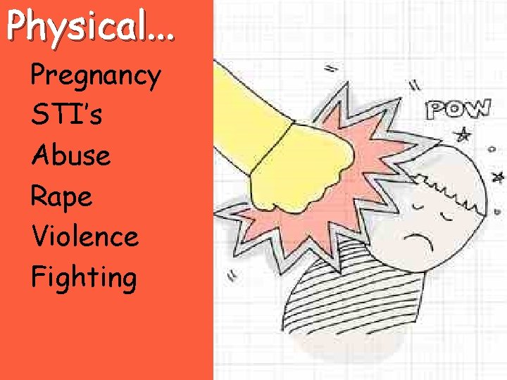 Physical. . . Pregnancy STI’s Abuse Rape Violence Fighting 
