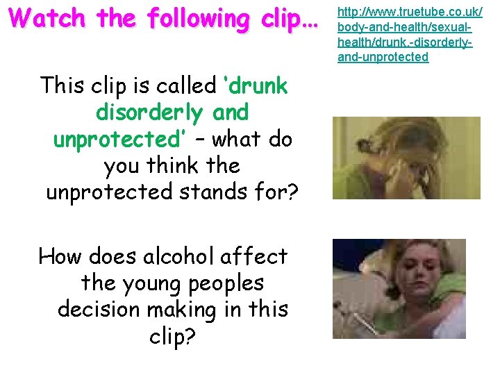 Watch the following clip… This clip is called ‘drunk disorderly and unprotected’ – what