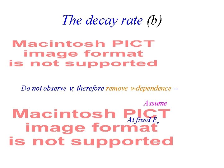 The decay rate (b) Do not observe ; therefore remove -dependence -Assume At fixed