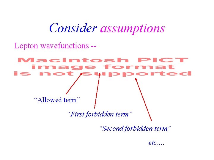 Consider assumptions Lepton wavefunctions -- “Allowed term” “First forbidden term” “Second forbidden term” etc….