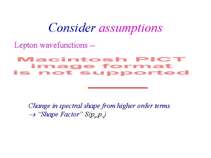 Consider assumptions Lepton wavefunctions -- Change in spectral shape from higher order terms “Shape