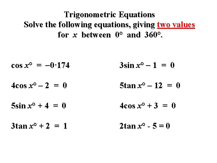 Trigonometric Equations Solve the following equations, giving two values for x between 0° and