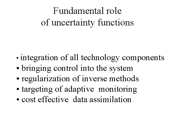 Fundamental role of uncertainty functions • integration of all technology components • bringing control