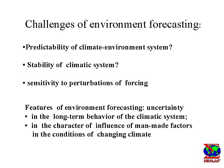 Challenges of environment forecasting: • Predictability of climate-environment system? • Stability of climatic system?