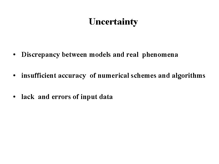 Uncertainty • Discrepancy between models and real phenomena • insufficient accuracy of numerical schemes