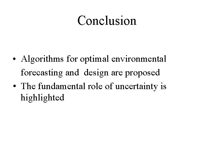 Conclusion • Algorithms for optimal environmental forecasting and design are proposed • The fundamental
