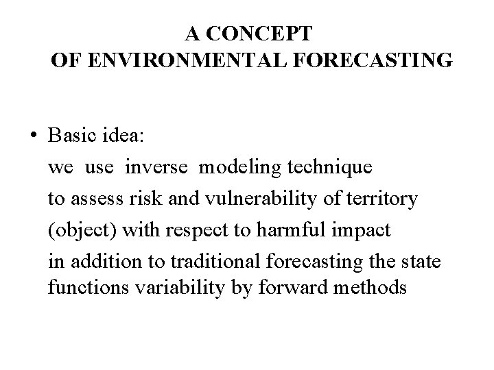 A CONCEPT OF ENVIRONMENTAL FORECASTING • Basic idea: we use inverse modeling technique to