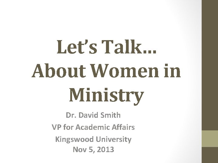 Let’s Talk… About Women in Ministry Dr. David Smith VP for Academic Affairs Kingswood