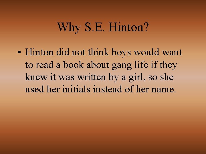 Why S. E. Hinton? • Hinton did not think boys would want to read