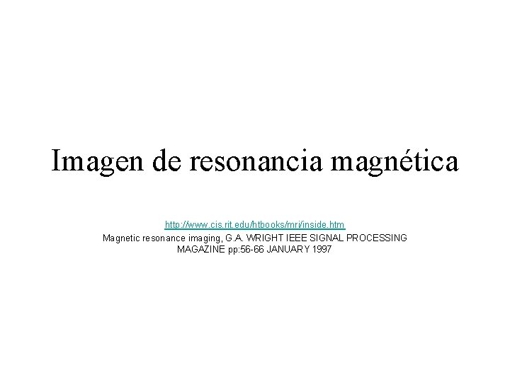 Imagen de resonancia magnética http: //www. cis. rit. edu/htbooks/mri/inside. htm Magnetic resonance imaging, G.