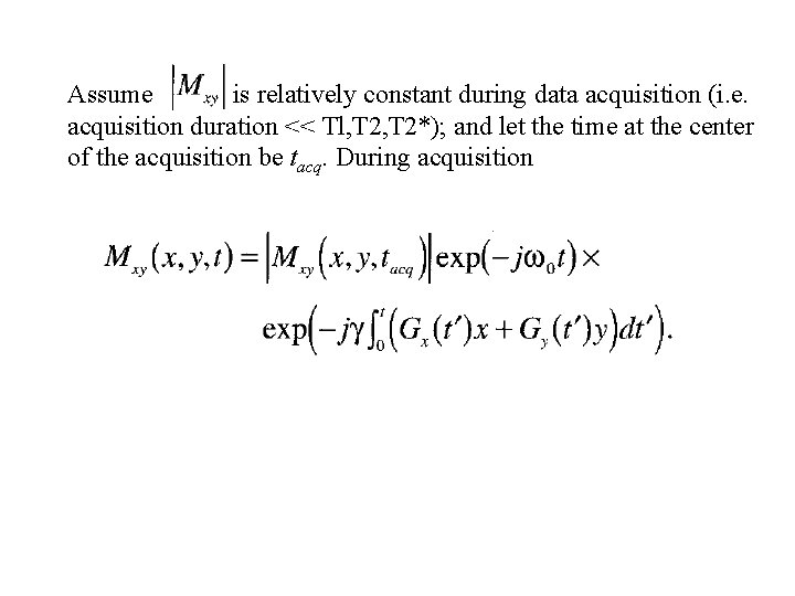 Assume is relatively constant during data acquisition (i. e. acquisition duration << Tl, T