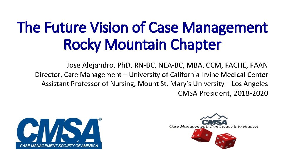 The Future Vision of Case Management Rocky Mountain Chapter Jose Alejandro, Ph. D, RN-BC,