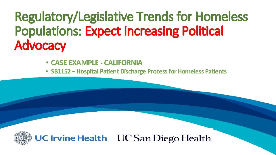 Regulatory/Legislative Trends for Homeless Populations: Expect Increasing Political Advocacy • CASE EXAMPLE - CALIFORNIA