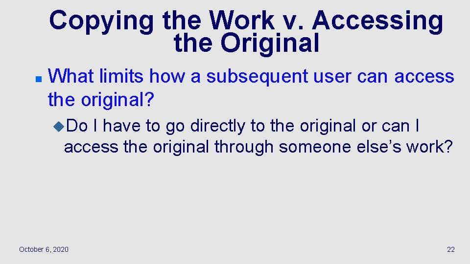 Copying the Work v. Accessing the Original n What limits how a subsequent user