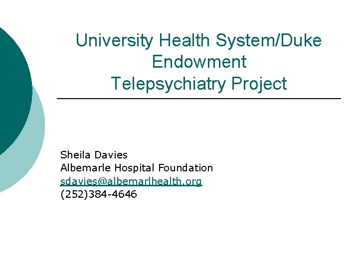 University Health System/Duke Endowment Telepsychiatry Project Sheila Davies Albemarle Hospital Foundation sdavies@albemarlhealth. org (252)384