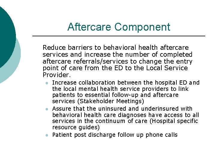 Aftercare Component Reduce barriers to behavioral health aftercare services and increase the number of