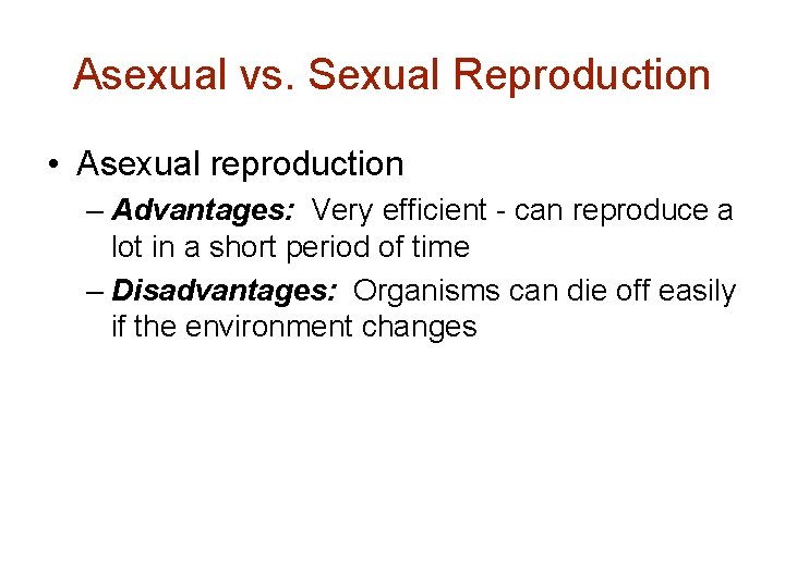 Asexual vs. Sexual Reproduction • Asexual reproduction – Advantages: Very efficient - can reproduce